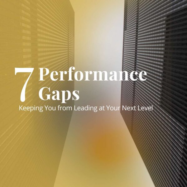 7 Performance Gaps Keeping You from Leading at Your Next Level